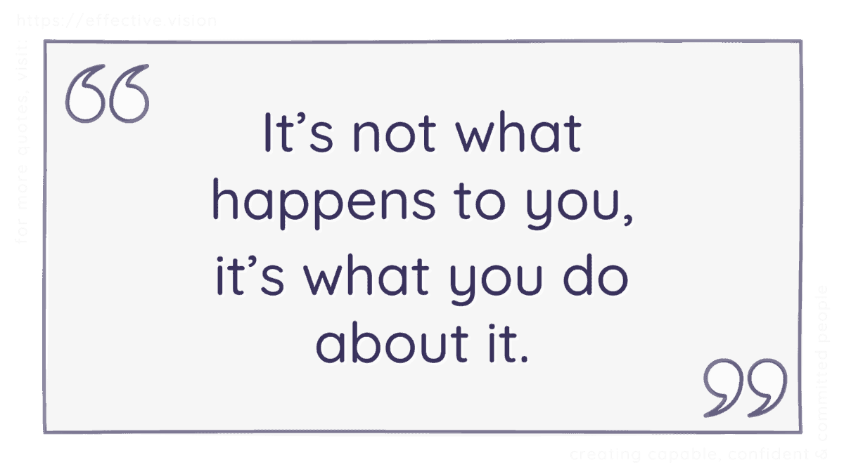 It’s not what happens to you, it’s what you do about it – effective vision